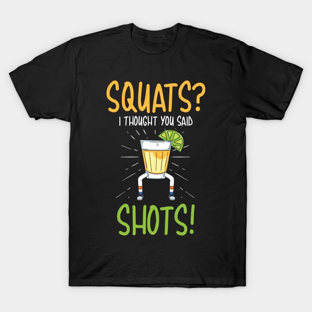 Squats I Thought You Said Shots T-Shirt by yeoys